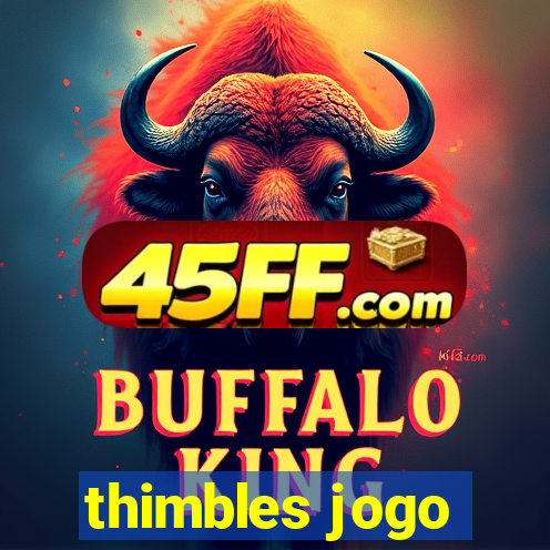 thimbles jogo